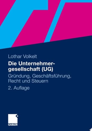 Die Unternehmergesellschaft (UG) Gründung, Geschäftsführung, Recht und Steuern