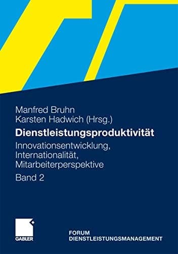 Dienstleistungsproduktivität Band 2: Innovationsentwicklung, Internationalität, Mitarbeiterperspektive. Forum Dienstleistungsmanagement