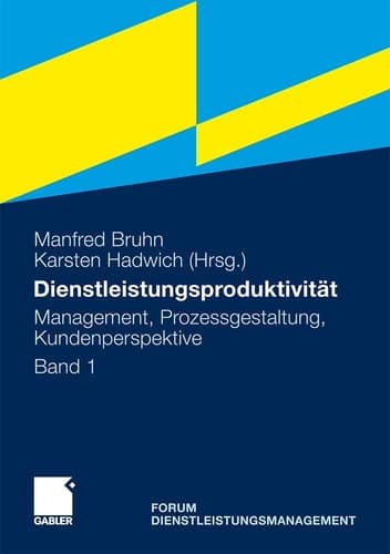 Dienstleistungsproduktivität Band 1: Management, Prozessgestaltung, Kundenperspektive. Forum Dienstleistungsmanagement