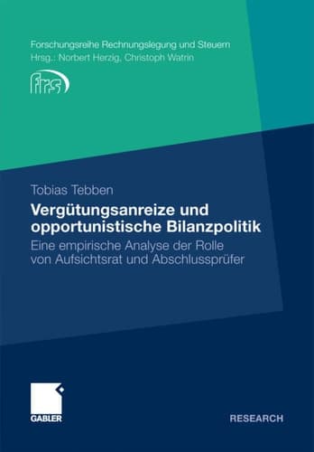 Vergütungsanreize und opportunistische Bilanzpolitik Eine empirische Analyse der Rolle von Aufsichtsrat und Abschlussprüfer