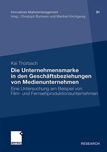 Die Unternehmensmarke in den Geschäftsbeziehungen von Medienunternehmen Eine Untersuchung am Beispiel von Film- und Fernsehproduktionsunternehmen