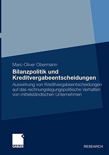 Bilanzpolitik und Kreditvergabeentscheidungen Auswirkung von Kreditvergabeentscheidungen auf das rechnungslegungspolitische Verhalten von mittelständischen Unternehmen