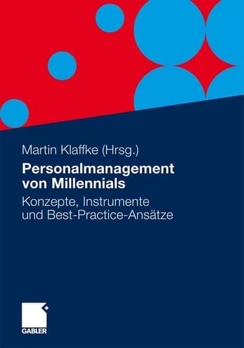 Personalmanagement von Millennials Konzepte, Instrumente und Best-Practice-Ansätze