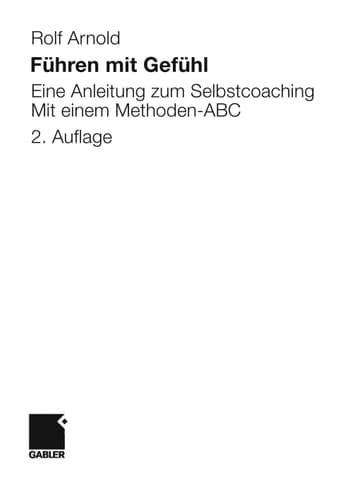 Führen mit Gefühl Eine Anleitung zum Selbstcoaching. Mit einem Methoden-ABC