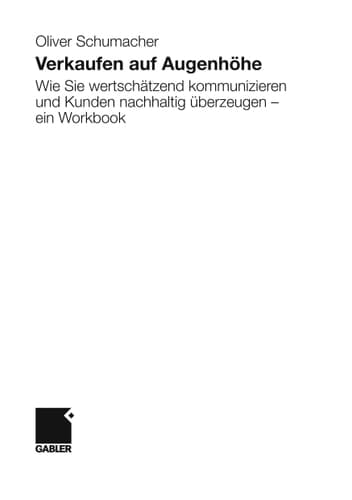 Verkaufen auf Augenhöhe Wie Sie wertschätzend kommunizieren und Kunden nachhaltig überzeugen - ein Workbook