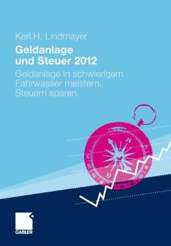 Geldanlage und Steuer 2012 Geldanlage in schwierigem Fahrwasser meistern. Steuern sparen.