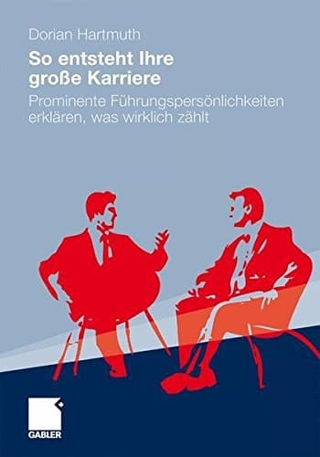So entsteht Ihre große Karriere Prominente Führungspersönlichkeiten erklären, was wirklich zählt