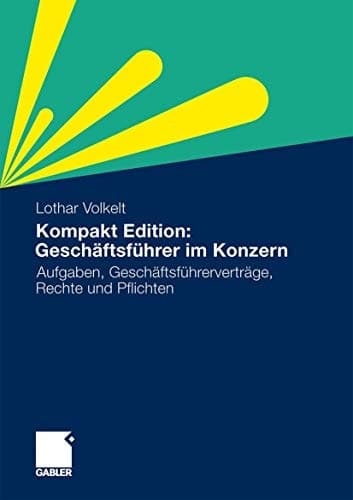 Kompakt Edition: Geschäftsführer im Konzern Aufgaben, Geschäftsführerverträge, Rechte und Pflichten