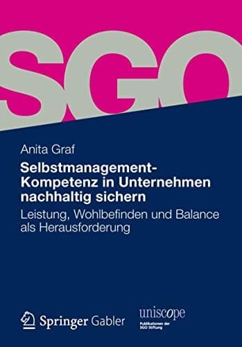 Selbstmanagement-Kompetenz in Unternehmen nachhaltig sichern Leistung, Wohlbefinden und Balance als Herausforderung