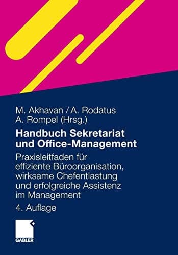 Handbuch Sekretariat und Office Management Der Praxisleitfaden für effiziente Büroorganisation, wirksame Chefentlastung und erfolgreiche Assistenz im Management