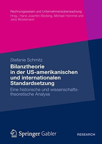Bilanztheorie in der US-amerikanischen und internationalen Standardsetzung Eine historische und wissenschaftstheoretische Analyse