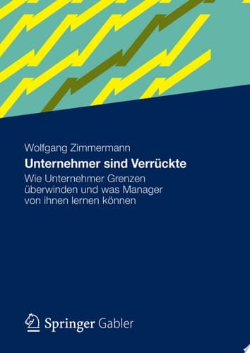 Unternehmer sind Verrückte Wie Unternehmer Grenzen überwinden und was Manager von ihnen lernen können