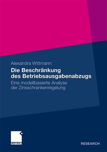 Die Beschränkung des Betriebsausgabenabzugs Eine modellbasierte Analyse der Zinsschrankenregelung