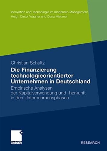 Die Finanzierung technologieorientierter Unternehmen in Deutschland Empirische Analysen der Kapitalverwendung und -herkunft in den Unternehmensphasen