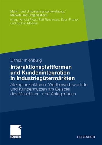 Interaktionsplattformen und Kundenintegration in Industriegütermärkten Akzeptanzfaktoren, Wettbewerbsvorteile und Kundennutzen am Beispiel des Maschinen- und Anlagenbaus