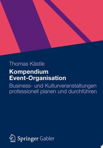 Kompendium Event-Organisation Business- und Kulturveranstaltungen professionell planen und durchführen