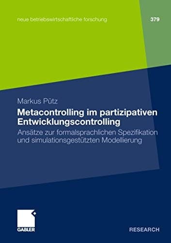 Metacontrolling im partizipativen Entwicklungscontrolling Ansätze zur formalsprachlichen Spezifikation und simulationsgestützten Modellierung
