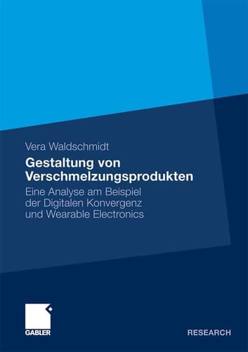 Gestaltung von Verschmelzungsprodukten Eine Analyse am Beispiel der Digitalen Konvergenz und Wearable Electronics