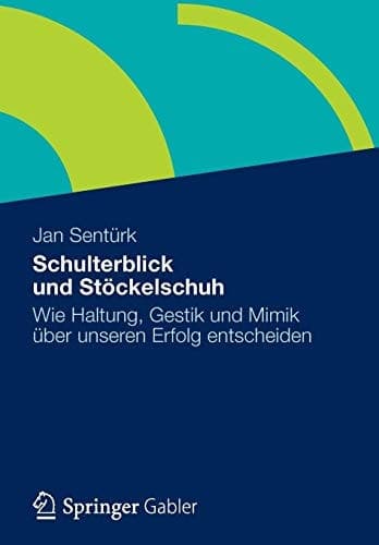 Schulterblick und Stöckelschuh Wie Haltung, Gestik und Mimik über unseren Erfolg entscheiden