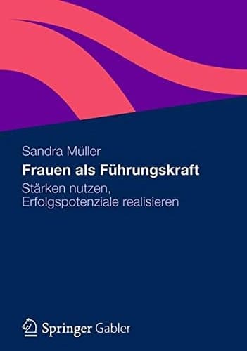 Frauen als Führungskraft Stärken nutzen, Erfolgspotenziale realisieren