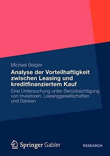 Vorteilhaftigkeit zwischen Leasing und kreditfinanziertem Kauf Eine Untersuchung unter Berücksichtigung von Investoren, Leasinggesellschaften und Banken