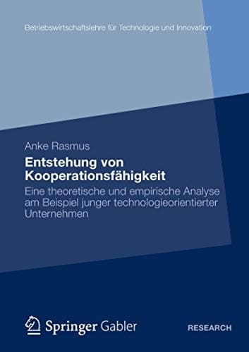 Entstehung von Kooperationsfähigkeit Eine theoretische und empirische Analyse am Beispiel technologieorientierter Unternehmen