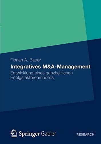 Integratives M&A-Management Entwicklung eines ganzheitlichen Erfolgsfaktorenmodells