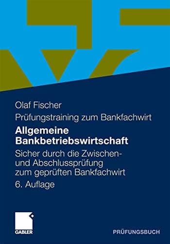 Allgemeine Bankbetriebswirtschaft Sicher durch die Zwischen- und Abschlussprüfung zum geprüften Bankfachwirt