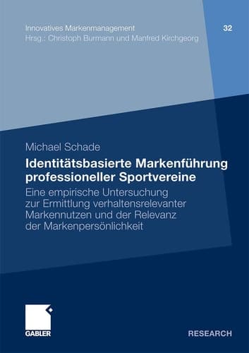 Identitätsbasierte Markenführung professioneller Sportvereine Eine empirische Untersuchung zur Ermittlung verhaltensrelevanter Markennutzen und der Relevanz der Markenpersönlichkeit