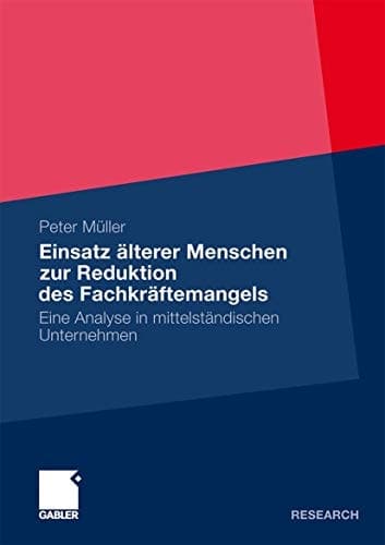 Einsatz älterer Menschen zur Reduktion des Fachkräftemangels Eine Analyse in mittelständischen Unternehmen