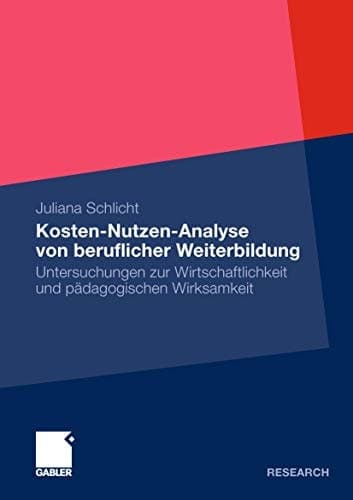 Kosten-Nutzen-Analyse von beruflicher Weiterbildung Untersuchungen zur Wirtschaftlichkeit und pädagogischen Wirksamkeit