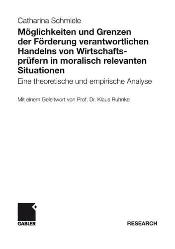 Möglichkeiten und Grenzen der Förderung verantwortlichen Handelns von Wirtschaftsprüfern in moralisch relevanten Situationen Eine theoretische und empirische Analyse