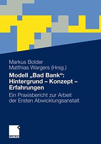 Modell „Bad Bank“: Hintergrund - Konzept - Erfahrungen Ein Praxisbericht zur Arbeit der Ersten Abwicklungsanstalt