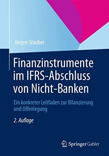 Finanzinstrumente im IFRS-Abschluss von Nicht-Banken Ein konkreter Leitfaden zur Bilanzierung und Offenlegung