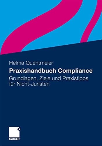 Praxishandbuch Compliance Grundlagen, Ziele und Praxistipps für Nicht-Juristen