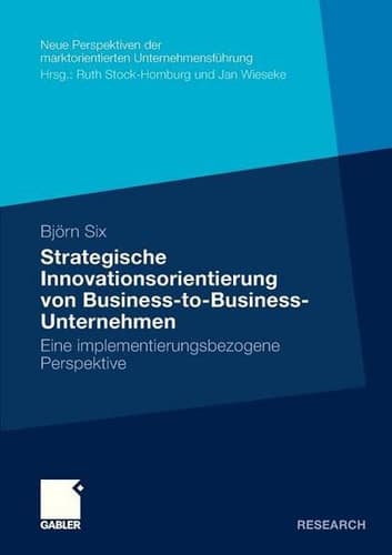 Strategische Innovationsorientierung von Business-to-Business-Unternehmen Eine implementierungsbezogene Perspektive