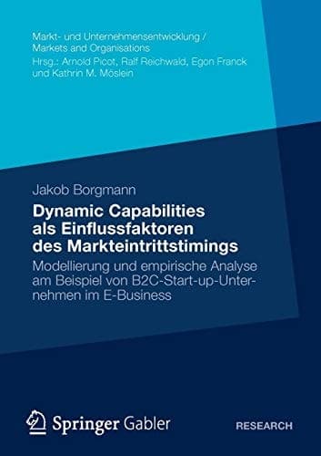 Dynamic Capabilities als Einflussfaktoren des Markteintrittstimings Modellierung und empirische Analyse am Beispiel von B2C-Start-up-Unternehmen im E-Business