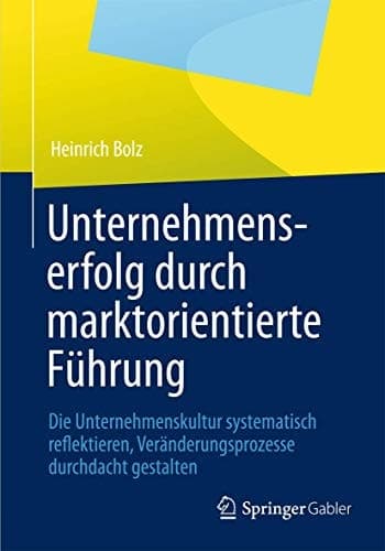 Unternehmenserfolg durch marktorientierte Führung Unternehmenskultur systematisch reflektieren, Veränderungsprozesse durchdacht gestalten