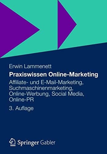 Praxiswissen Online-Marketing Affiliate- und E-Mail-Marketing, Suchmaschinenmarketing, Online-Werbung, Social Media, Online-PR
