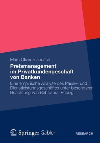 Preismanagement im Privatkundengeschäft von Banken Eine empirische Analyse des Passiv- und Dienstleistungsgeschäftes unter besonderer Beachtung von Behavioral Pricing