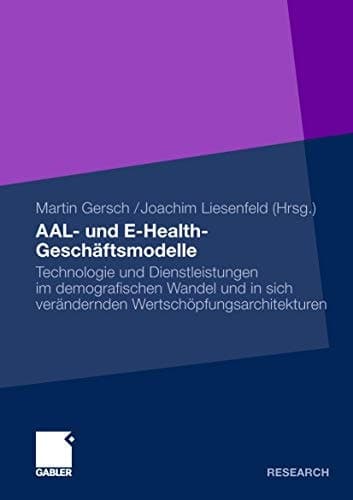 AAL- und E-Health-Geschäftsmodelle Technologie und Dienstleistungen im demografischen Wandel und in sich verändernden Wertschöpfungsarchitekturen