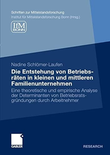 Die Entstehung von Betriebsräten in kleinen und mittleren Familienunternehmen Eine theoretische und empirische Analyse der Determinanten von Betriebsratsgründungen durch Arbeitnehmer