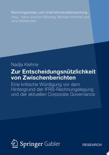 Zur Entscheidungsnützlichkeit von Zwischenberichten Eine kritische Würdigung vor dem Hintergrund der IFRS-Rechnungslegung und der aktuellen Corporate Governance