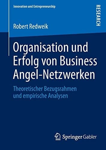Organisation und Erfolg von Business Angel-Netzwerken Theoretischer Bezugsrahmen und empirische Analysen