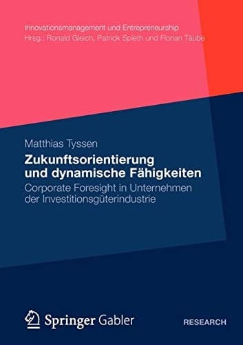 Zukunftsorientierung und dynamische Fähigkeiten Corporate Foresight in Unternehmen der Investitionsgüterindustrie