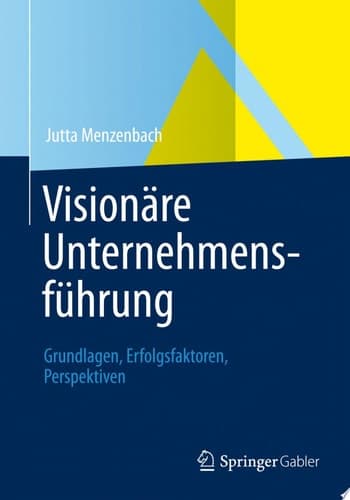 Visionäre Unternehmensführung Grundlagen, Erfolgsfaktoren, Perspektiven