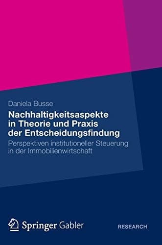 Nachhaltigkeitsaspekte in Theorie und Praxis der Entscheidungsfindung Perspektiven institutioneller Steuerung in der Immobilienwirtschaft