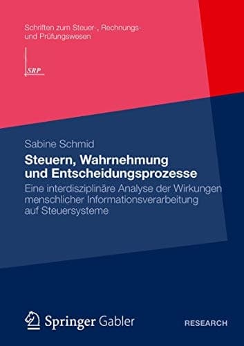Steuern, Wahrnehmung und Entscheidungsprozesse Eine interdisziplinäre Analyse der Wirkungen menschlicher Informationsverarbeitung auf Steuersysteme