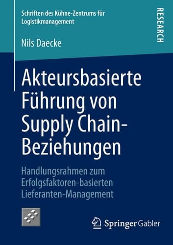 Akteursbasierte Führung von Supply Chain-Beziehungen Handlungsrahmen zum Erfolgsfaktoren-basierten Lieferanten-Management
