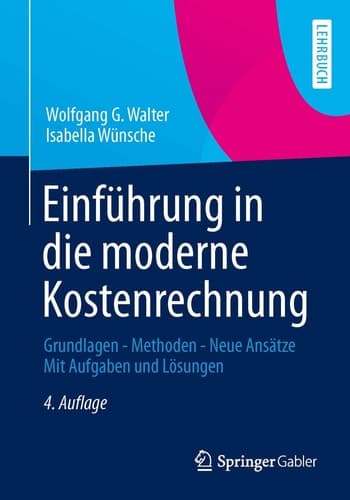 Einführung in die moderne Kostenrechnung Grundlagen - Methoden - Neue Ansätze Mit Aufgaben und Lösungen